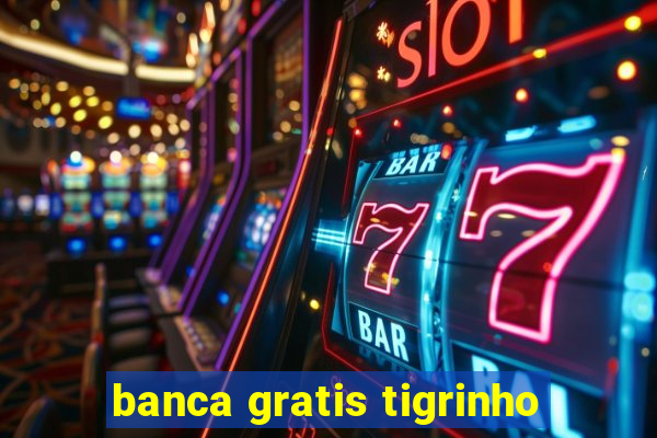 banca gratis tigrinho